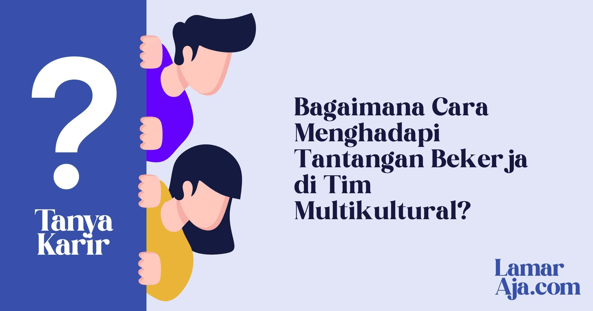 Bagaimana Cara Menghadapi Tantangan Bekerja di Tim Multikultural?